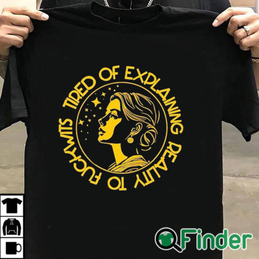 T shirt black Tired Of Explaining Reality To Fuckwits Shirt