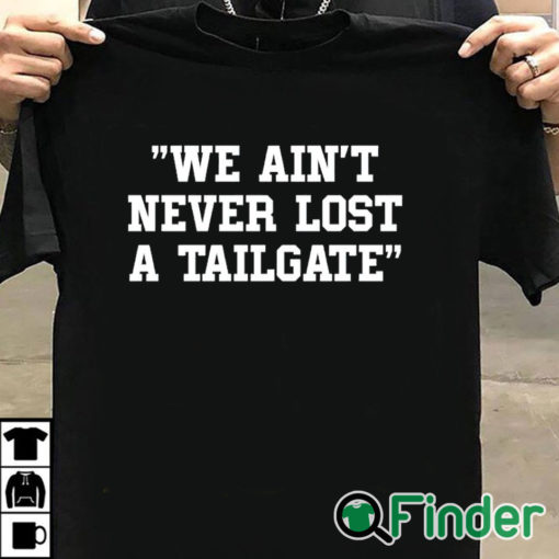 T shirt black We Ain't Never Lost A Tailgate Shirt
