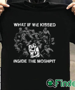 T shirt black What If We Kissed At The Moshpit Shirt