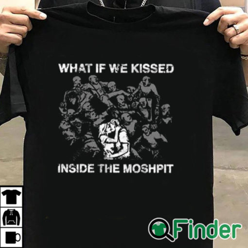 T shirt black What If We Kissed At The Moshpit Shirt