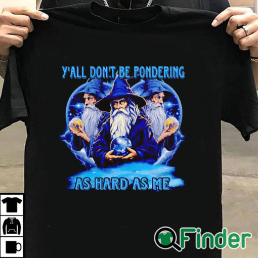 T shirt black Wizard y'all don't be pondering as hard as me shirt