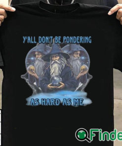 T shirt black Y’all Don’t Be Pondering As Hard As Me Shirt