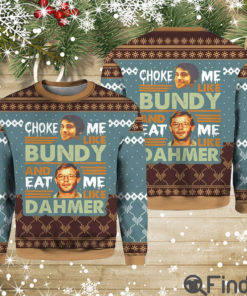 Ted Bundy Choke Me Like Bundy And Eat Me Like Dahmer Christmas Sweater