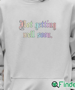 Unisex Hoodie Not Getting Well Soon Shirt