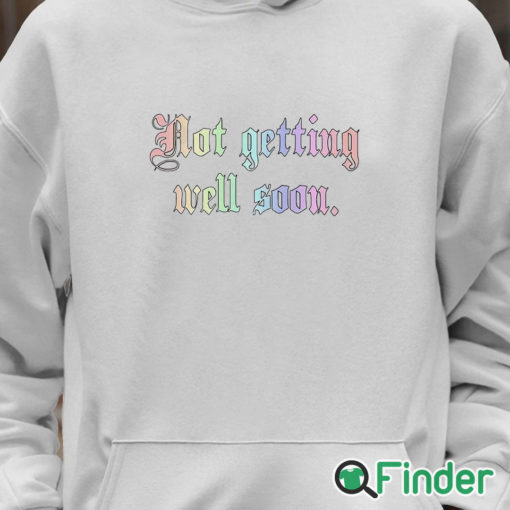 Unisex Hoodie Not Getting Well Soon Shirt