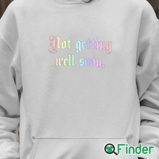 Unisex Hoodie Not Getting Well Soon T Shirt