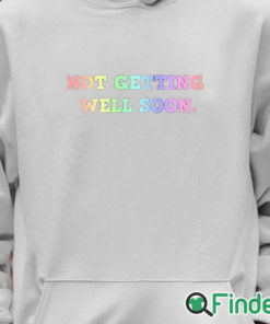 Unisex Hoodie Not Getting Well Soon Unisex Shirt