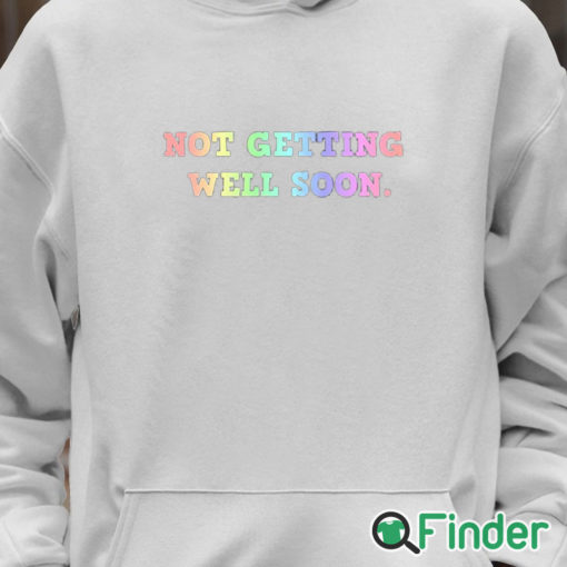 Unisex Hoodie Not Getting Well Soon Unisex Shirt