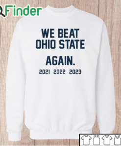 Unisex Sweatshirt Michigan We Beat Ohio State Again 2021 2022 2023 T Shirt