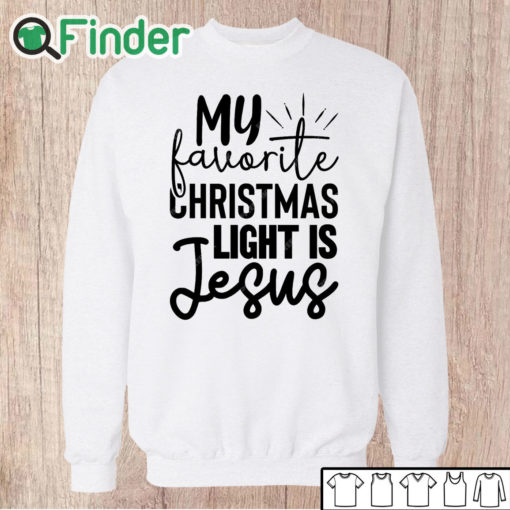 Unisex Sweatshirt My favorite christmas light is jesus Shirt