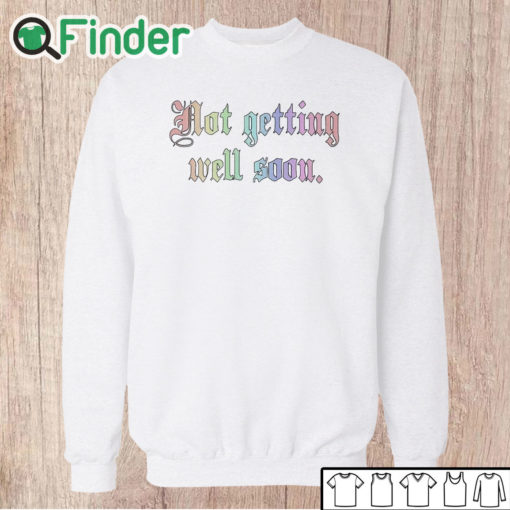 Unisex Sweatshirt Not Getting Well Soon Shirt