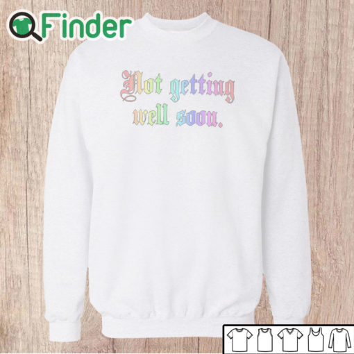 Unisex Sweatshirt Not Getting Well Soon T Shirt