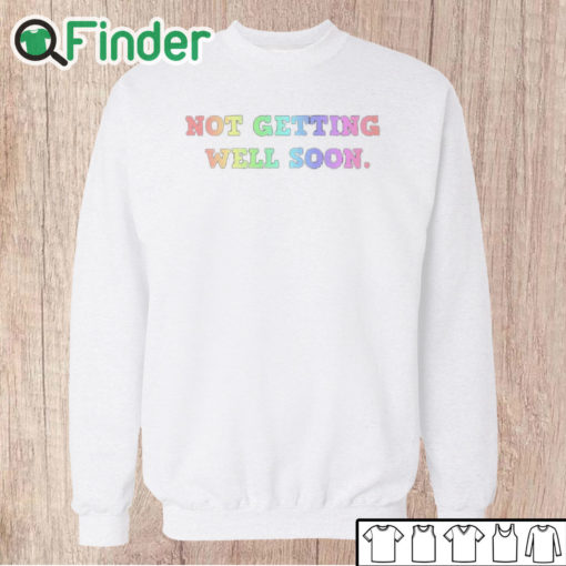 Unisex Sweatshirt Not Getting Well Soon Unisex Shirt