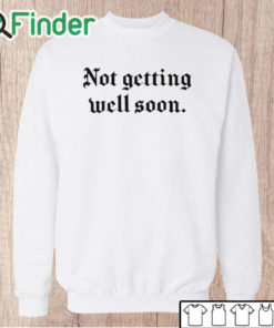 Unisex Sweatshirt Not Getting Well Soon Unisex T Shirt