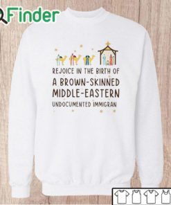 Unisex Sweatshirt Rejoice In The Birth Of A Brown Skinned Middle Eastern Undocumented Immigrant Shirt
