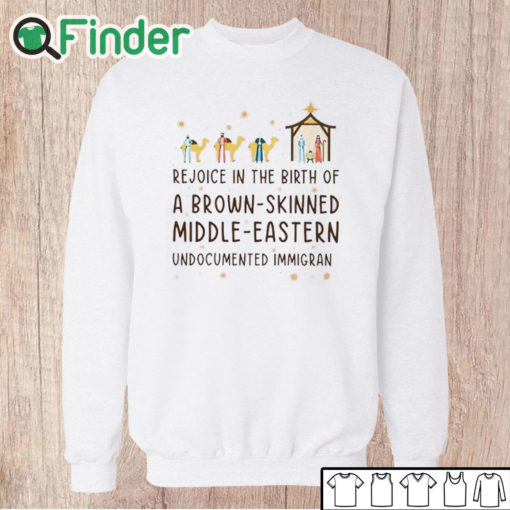 Unisex Sweatshirt Rejoice In The Birth Of A Brown Skinned Middle Eastern Undocumented Immigrant Shirt