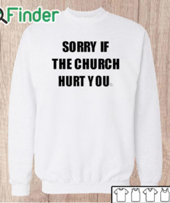 Unisex Sweatshirt Sorry If The Church Hurt You Shirt
