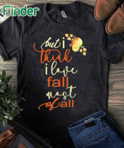 black T shirt Fall Sweatshirt For Women But I Think I Love Fall Most