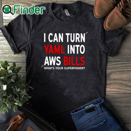 black T shirt I Can Turn Yaml Into Aws Bills Shirt