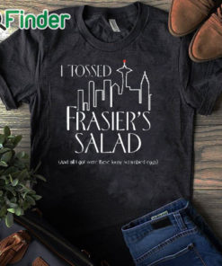black T shirt I Tossed Frasier's Salad And All I Got Were These Lousy Scrambled Eggs Shirt
