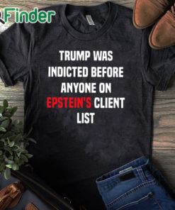 black T shirt Joel Bauman Trump Was Indicted Before Anyone On Epstein's Client List Shirt