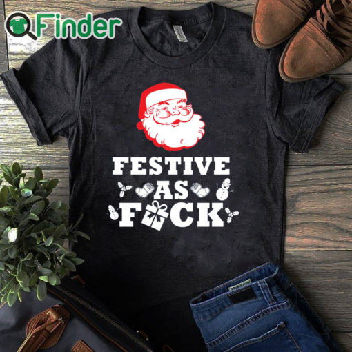 black T shirt Santa Festive as fuck Christmas sweater