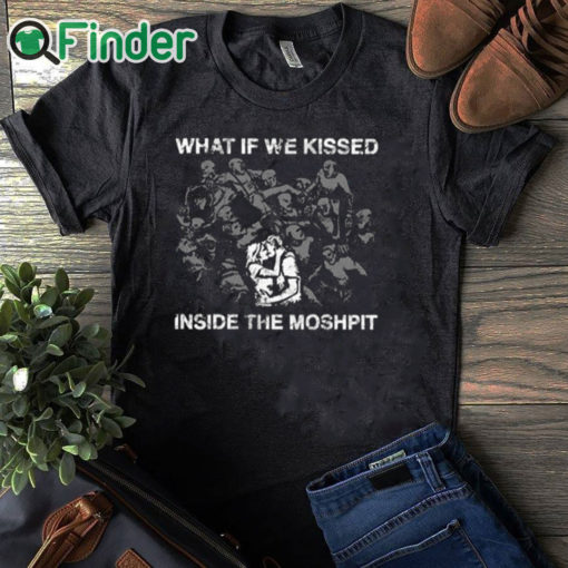 black T shirt What If We Kissed At The Moshpit Shirt