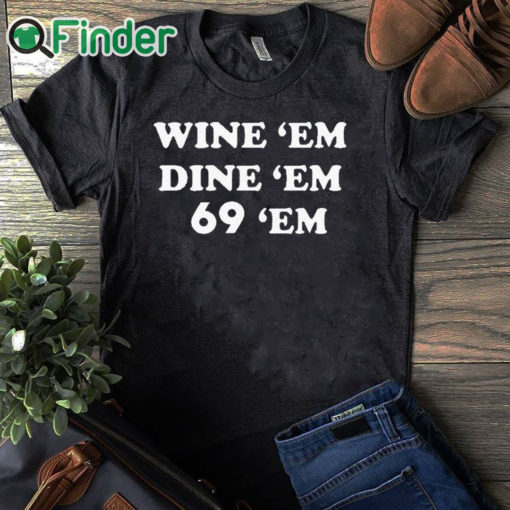 black T shirt Wine Em Dine Em 69 Em Shirt
