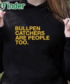 black hoodie Bullpen Catchers Are People Too T Shirt