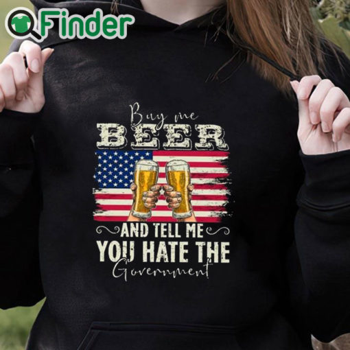 black hoodie Buy Me Beer And Tell Me You Hate The Government Shirt