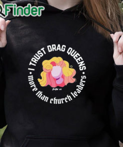 black hoodie Dara Faye I Trust Drag Queens More Than Church Leaders Shirt