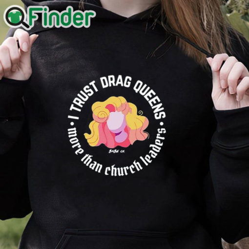 black hoodie Dara Faye I Trust Drag Queens More Than Church Leaders Shirt