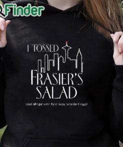 black hoodie I Tossed Frasier's Salad And All I Got Were These Lousy Scrambled Eggs Shirt