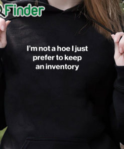 black hoodie I'm Not A Hoe I Just Prefer To Keep An Inventory Shirt