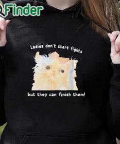 black hoodie Ladies Don't Start Fights But They Can Finish Them Shirt