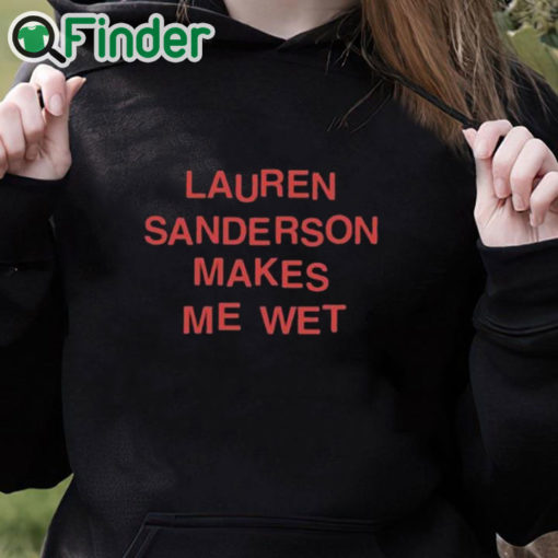 black hoodie Lauren Sanderson Makes Me Wet Shirt