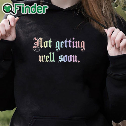 black hoodie Not Getting Well Soon Shirt