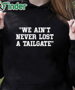 black hoodie We Ain't Never Lost A Tailgate Shirt