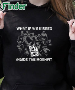 black hoodie What If We Kissed At The Moshpit Shirt