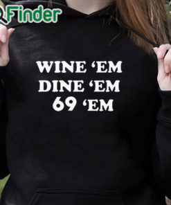 black hoodie Wine Em Dine Em 69 Em Shirt