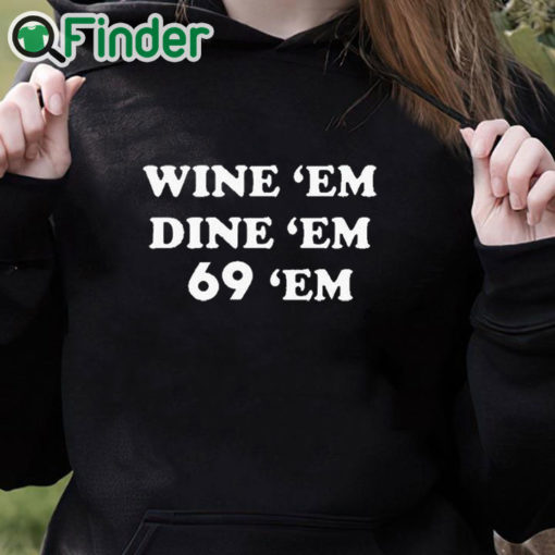 black hoodie Wine Em Dine Em 69 Em Shirt
