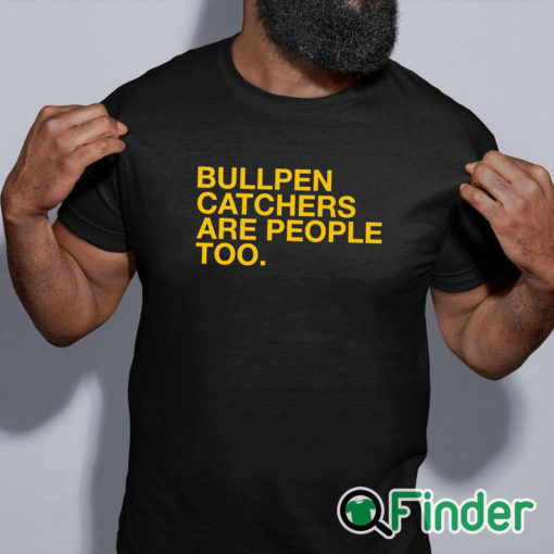 black shirt Bullpen Catchers Are People Too T Shirt