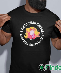 black shirt Dara Faye I Trust Drag Queens More Than Church Leaders Shirt