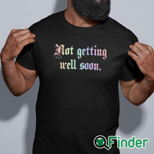 black shirt Not Getting Well Soon Shirt