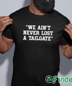 black shirt We Ain't Never Lost A Tailgate Shirt