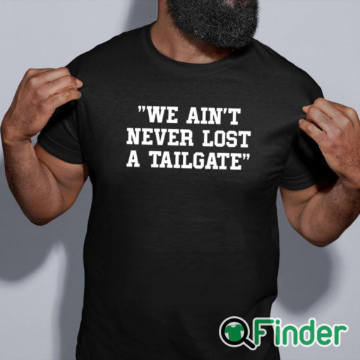 black shirt We Ain't Never Lost A Tailgate Shirt