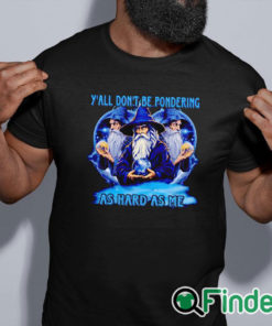 black shirt Wizard y'all don't be pondering as hard as me shirt
