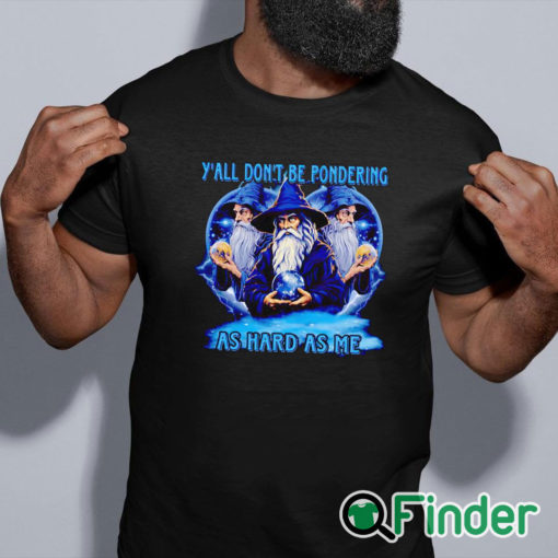 black shirt Wizard y'all don't be pondering as hard as me shirt
