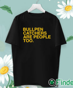 unisex T shirt Bullpen Catchers Are People Too T Shirt