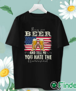 unisex T shirt Buy Me Beer And Tell Me You Hate The Government Shirt